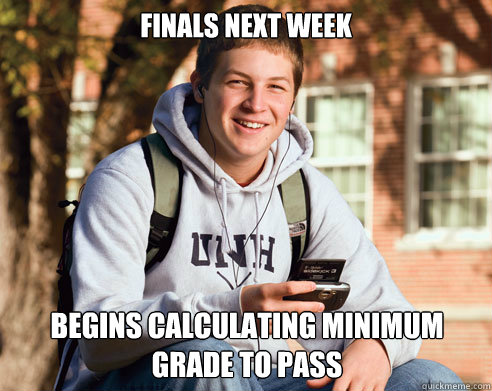 finals next week begins calculating minimum grade to pass  College Freshman