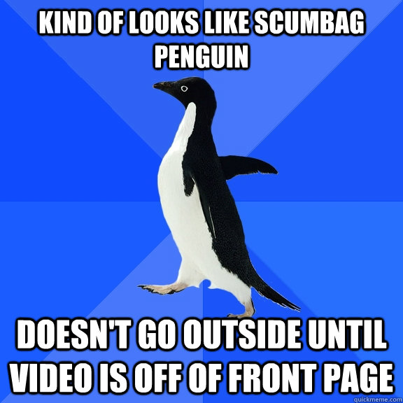 Kind of looks like Scumbag penguin Doesn't go outside until video is off of front page  Socially Awkward Penguin