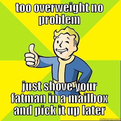 fallout logic - TOO OVERWEIGHT NO PROBLEM JUST SHOVE YOUR FATMAN IN A MAILBOX AND PICK IT UP LATER Fallout new vegas