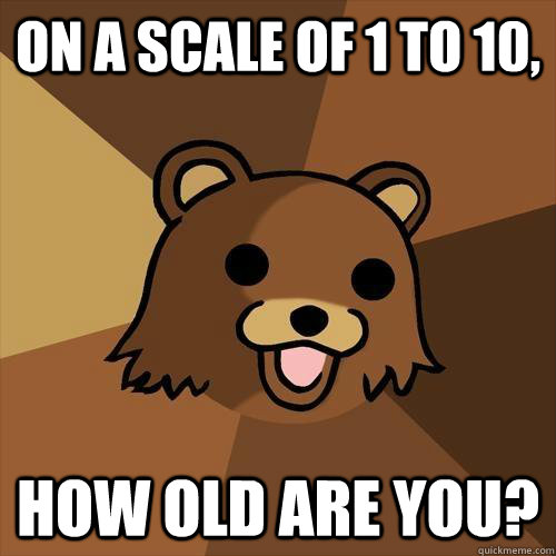 on a scale of 1 to 10, how old are you?  Pedobear
