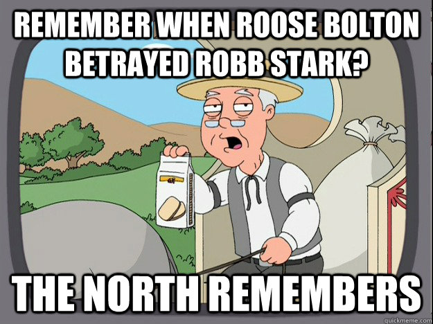 remember when roose bolton betrayed robb stark? the north remembers  Pepperidge Farm Remembers