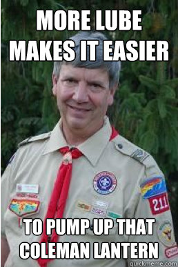 more lube makes it easier to pump up that Coleman lantern  Harmless Scout Leader