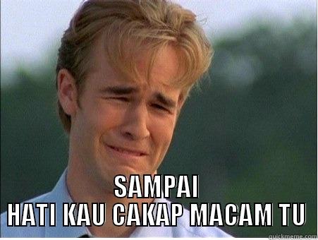  SAMPAI HATI KAU CAKAP MACAM TU 1990s Problems