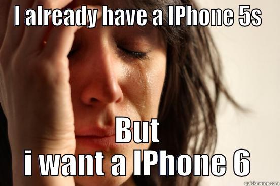 I ALREADY HAVE A IPHONE 5S BUT I WANT A IPHONE 6 First World Problems