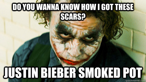 DO YOu Wanna know how i got these scars? Justin Bieber smoked pot  