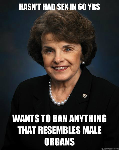 Hasn't had sex in 60 yrs wants to ban anything that resembles male organs   