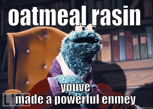 OATMEAL RASIN YOUVE MADE A POWERFUL ENMEY Cookie Monster