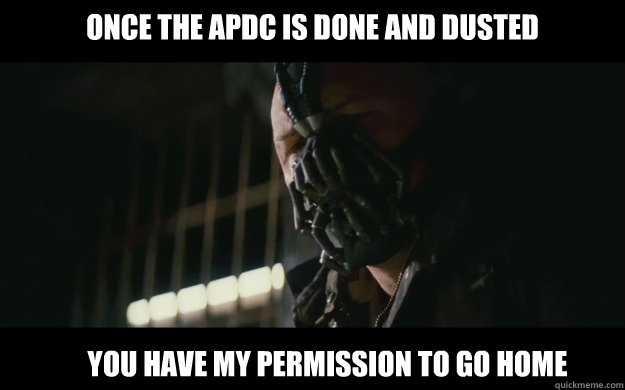 Once the APDC is done and dusted You have my permission to go home  Badass Bane