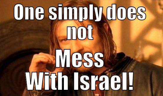 ONE SIMPLY DOES NOT MESS WITH ISRAEL! Boromir