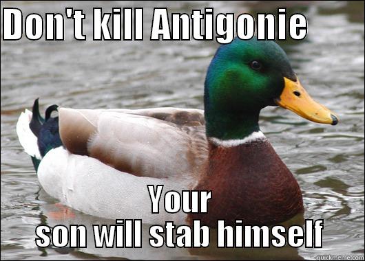 DON'T KILL ANTIGONIE         YOUR SON WILL STAB HIMSELF Actual Advice Mallard