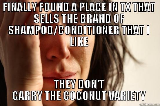 FINALLY FOUND A PLACE IN TX THAT SELLS THE BRAND OF SHAMPOO/CONDITIONER THAT I LIKE THEY DON'T CARRY THE COCONUT VARIETY First World Problems
