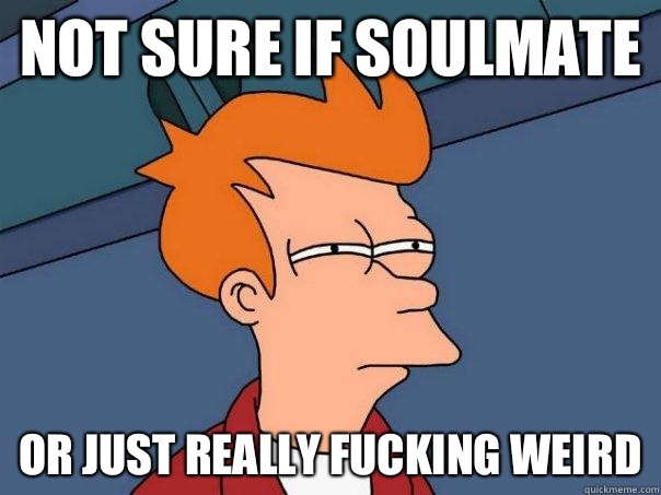 Not sure if soulmate or just really fucking weird  Futurama Fry