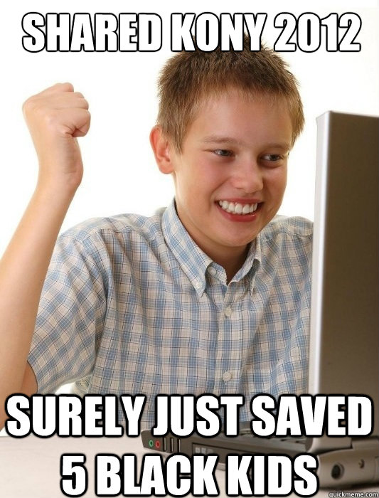 Shared kony 2012 Surely just saved 5 black kids  First Day on the Internet Kid