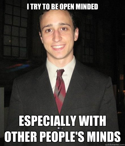 i try to be open minded especially with other people's minds  