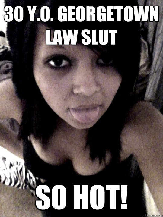 30 Y.O. GEORGETOWN LAW SLUT SO HOT! - 30 Y.O. GEORGETOWN LAW SLUT SO HOT!  Teenage Facebook Slut