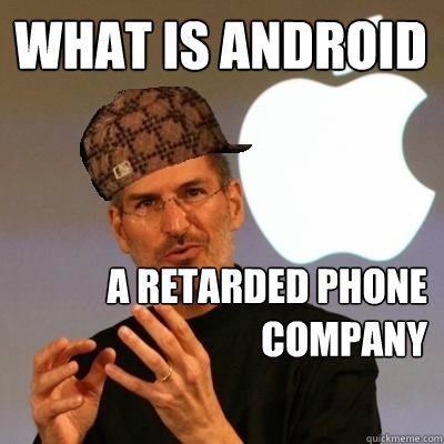 what is android A retarded phone company  - what is android A retarded phone company   Scumbag Steve Jobs