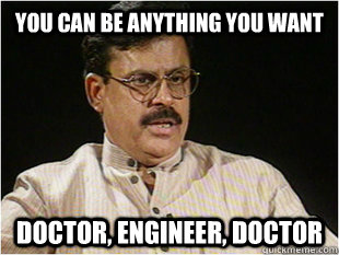 You can be anything you want Doctor, engineer, doctor  