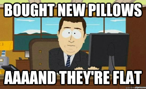Bought new pillows Aaaand they're flat  anditsgone