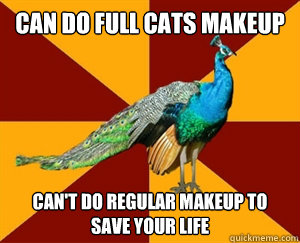 Can do full Cats makeup Can't do regular makeup to save your life  Thespian Peacock