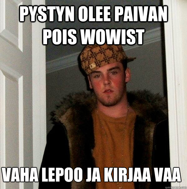 pystyn olee paivan pois wowist vaha lepoo ja kirjaa vaa  Scumbag Steve