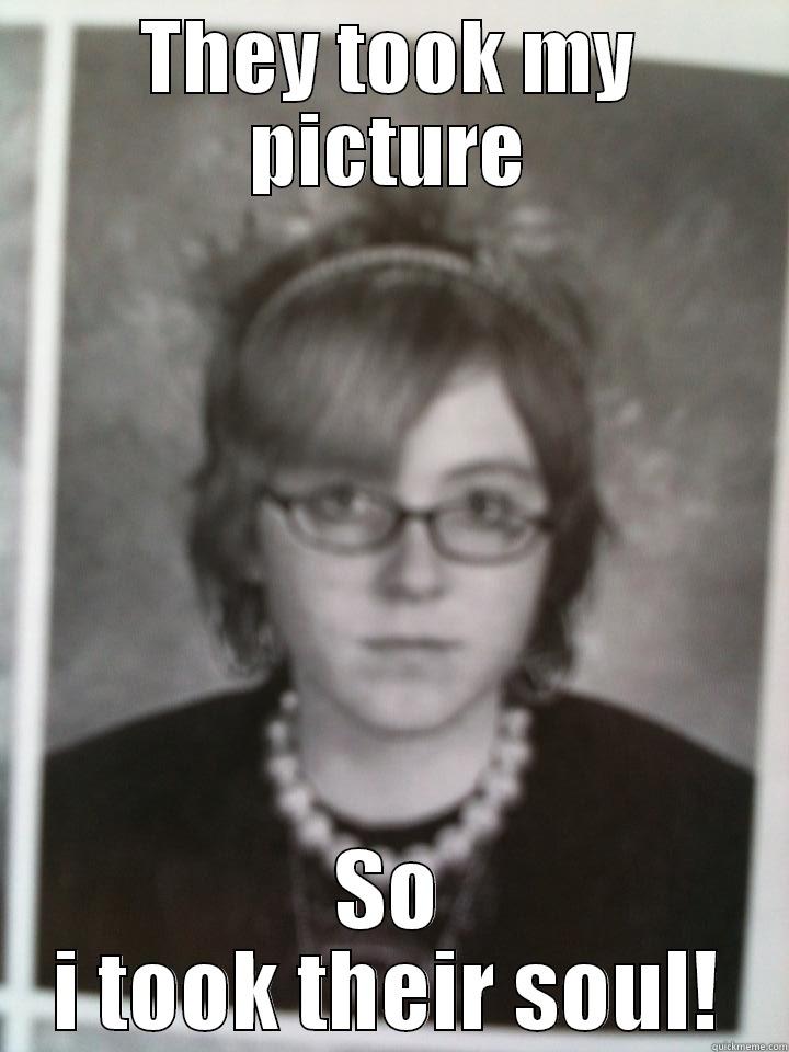 Toook their soul - THEY TOOK MY PICTURE SO I TOOK THEIR SOUL! Misc