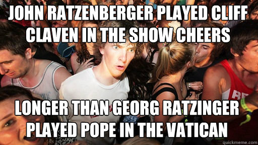 John Ratzenberger played Cliff Claven In the show Cheers Longer than georg ratzinger Played Pope In The Vatican  Sudden Clarity Clarence