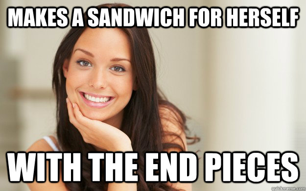 Makes a Sandwich for herself With the end pieces  Good Girl Gina