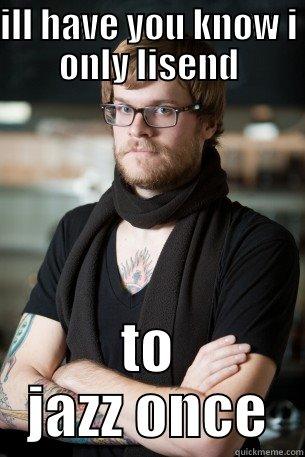 ILL HAVE YOU KNOW I ONLY LISEND TO JAZZ ONCE! Hipster Barista