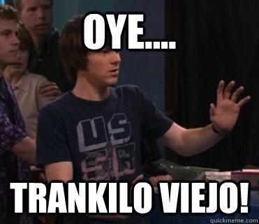 Oye.... Trankilo viejo! - Oye.... Trankilo viejo!  Drake Bell Meme