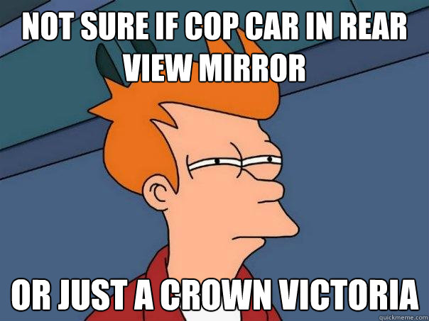 Not sure if cop car in rear view mirror or just a crown victoria  Futurama Fry