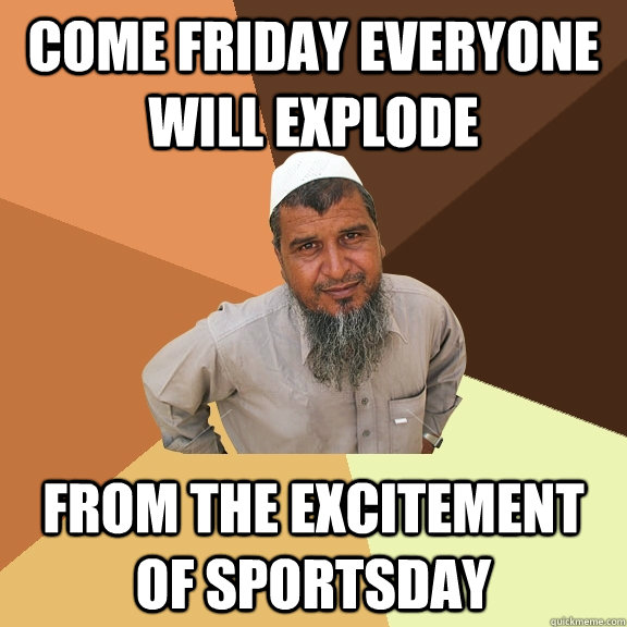 come friday everyone will explode from the excitement  of sportsday  Ordinary Muslim Man