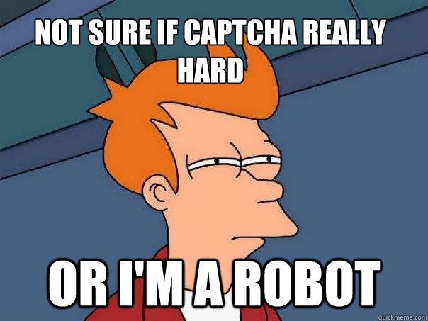 Not sure if captcha really hard Or I'm a robot - Not sure if captcha really hard Or I'm a robot  Futurama Fry