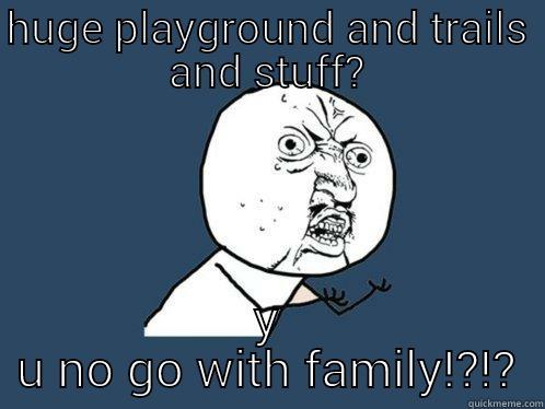 HUGE PLAYGROUND AND TRAILS AND STUFF? Y U NO GO WITH FAMILY!?!? Y U No