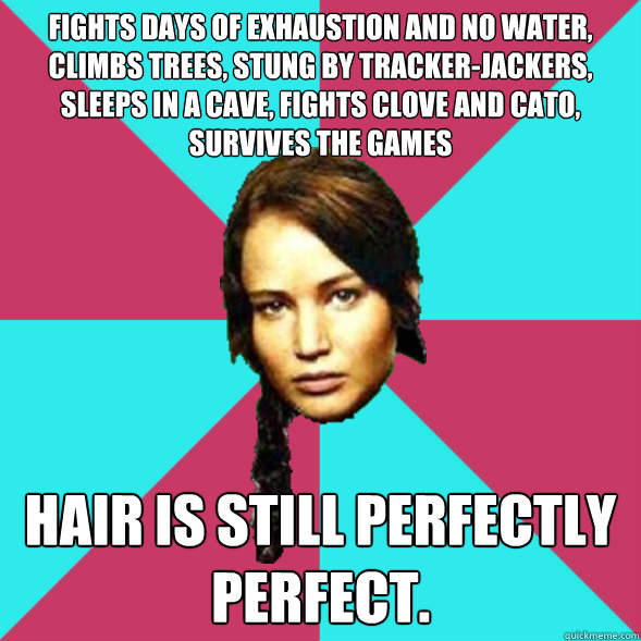 Fights days of exhaustion and no water, climbs trees, stung by tracker-jackers, sleeps in a cave, fights Clove and Cato, survives the Games Hair is still perfectly perfect.  
