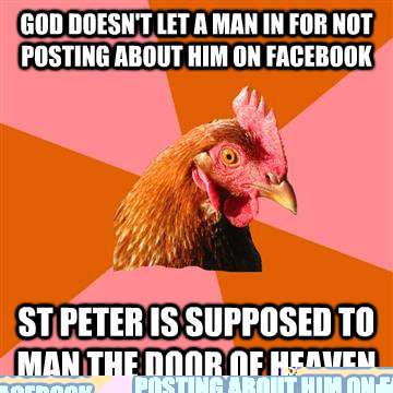 God doesn't let a man in for not posting about him on Facebook St Peter is supposed to man the door of heaven  Anti-Joke Chicken