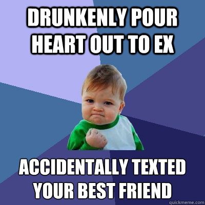 Drunkenly pour heart out to Ex accidentally texted your best friend  Success Kid
