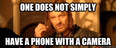 One does not simply have a phone with a camera  One Does Not Simply