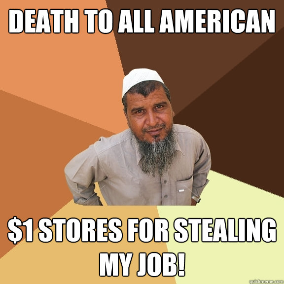 death to all american $1 stores for stealing my job!  Ordinary Muslim Man