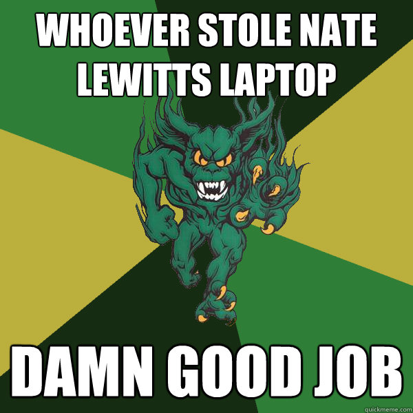 whoever stole nate lewitts laptop damn good job  Green Terror