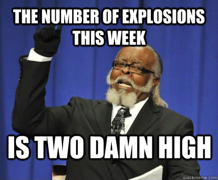 the number of explosions this week is two damn high  Too Damn High