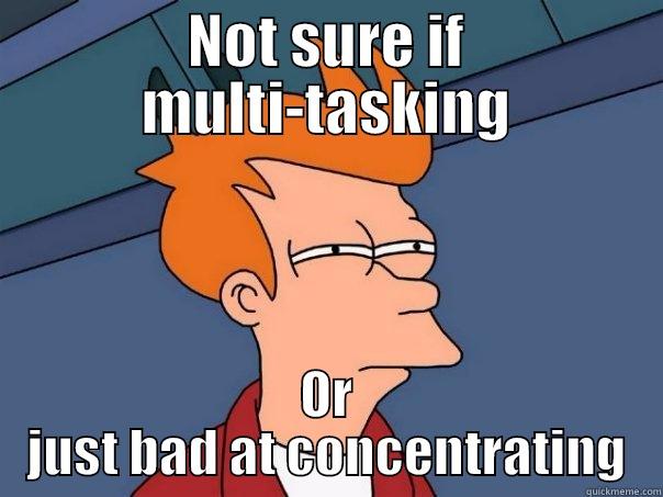 NOT SURE IF MULTI-TASKING OR JUST BAD AT CONCENTRATING Futurama Fry