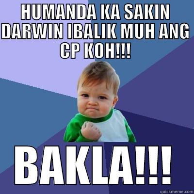 HUMANDA KA SAKIN DARWIN IBALIK MUH ANG CP KOH!!! BAKLA!!! Success Kid