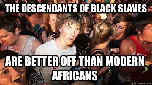 The descendants of black slaves are better off than modern Africans   Sudden Clarity Clarence