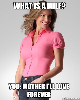 What is a MILF? You: Mother I'll Love Forever  Oblivious Suburban Mom