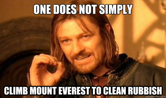 ONE DOES NOT SIMPLY Climb Mount Everest to clean rubbish  