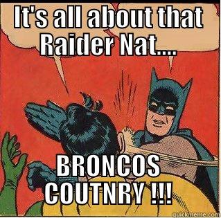 IT'S ALL ABOUT THAT RAIDER NAT.... BRONCOS COUTNRY !!! Slappin Batman
