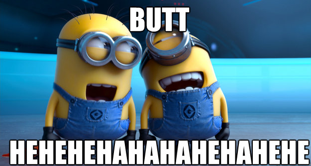 Butt HEHEHEHAHAHAHEHAHEHE  minion