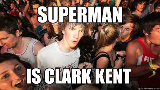 Superman is clark kent  Sudden Clarity Clarence