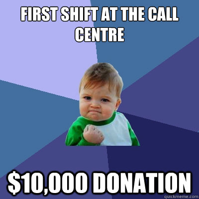First Shift at the call centre $10,000 donation  Success Kid