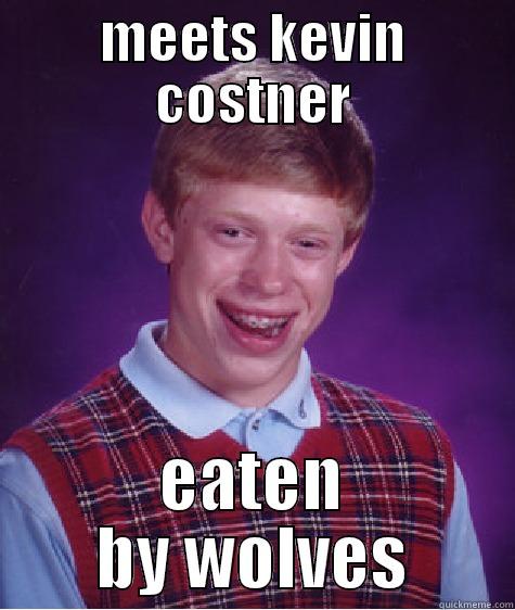 MEETS KEVIN COSTNER EATEN BY WOLVES Bad Luck Brian